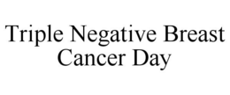 TRIPLE NEGATIVE BREAST CANCER DAY trademark