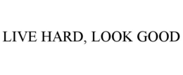 LIVE HARD, LOOK GOOD trademark
