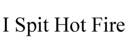 I SPIT HOT FIRE trademark