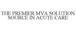 THE PREMIER MVA SOLUTION SOURCE IN ACUTE CARE! trademark