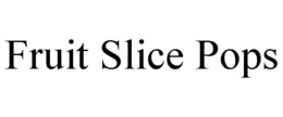 FRUIT SLICE POPS trademark