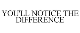YOU'LL NOTICE THE DIFFERENCE trademark