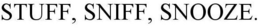 STUFF, SNIFF, SNOOZE. trademark