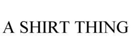A SHIRT THING trademark