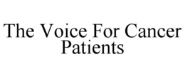 THE VOICE FOR CANCER PATIENTS trademark