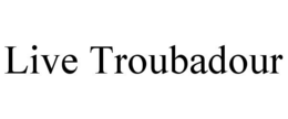 LIVE TROUBADOUR trademark