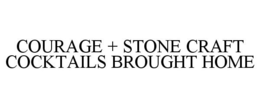 COURAGE + STONE CRAFT COCKTAILS BROUGHTHOME trademark