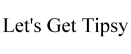 LET'S GET TIPSY trademark