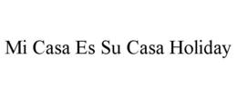 MI CASA ES SU CASA HOLIDAY trademark