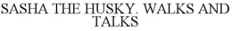 SASHA THE HUSKY. WALKS AND TALKS trademark