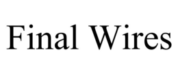 FINAL WIRES trademark