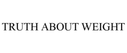 TRUTH ABOUT WEIGHT trademark
