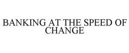 BANKING AT THE SPEED OF CHANGE trademark