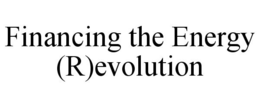 FINANCING THE ENERGY (R)EVOLUTION trademark