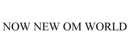 NOW NEW OM WORLD trademark