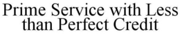 PRIME SERVICE WITH LESS THAN PERFECT CREDIT trademark