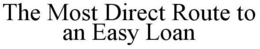 THE MOST DIRECT ROUTE TO AN EASY LOAN trademark