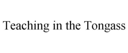TEACHING IN THE TONGASS trademark