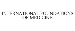 INTERNATIONAL FOUNDATIONS OF MEDICINE trademark