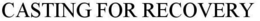 CASTING FOR RECOVERY trademark