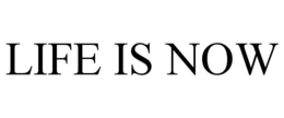 LIFE IS NOW trademark