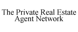 THE PRIVATE REAL ESTATE AGENT NETWORK trademark