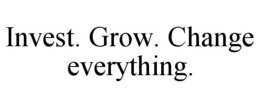 INVEST. GROW. CHANGE EVERYTHING. trademark