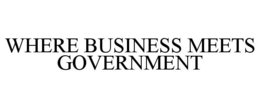 WHERE BUSINESS MEETS GOVERNMENT trademark