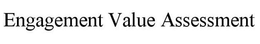 ENGAGEMENT VALUE ASSESSMENT trademark
