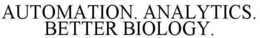 AUTOMATION. ANALYTICS. BETTER BIOLOGY. trademark