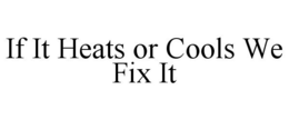 IF IT HEATS OR COOLS WE FIX IT trademark