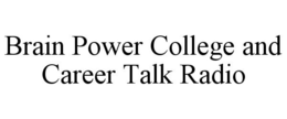 BRAIN POWER COLLEGE AND CAREER TALK RADIO trademark
