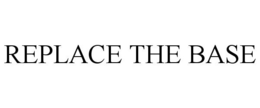 REPLACE THE BASE trademark