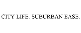 CITY LIFE. SUBURBAN EASE. trademark