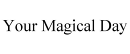 YOUR MAGICAL DAY trademark
