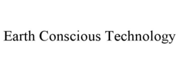 EARTH CONSCIOUS TECHNOLOGY trademark
