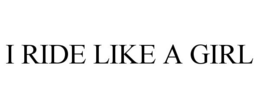 I RIDE LIKE A GIRL trademark