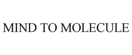 MIND TO MOLECULE trademark