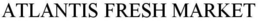 ATLANTIS FRESH MARKET trademark