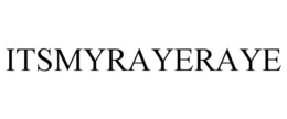 ITSMYRAYERAYE trademark