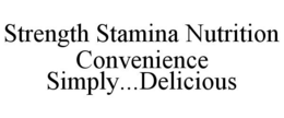 STRENGTH STAMINA NUTRITION CONVENIENCE SIMPLY...DELICIOUS trademark