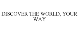 DISCOVER THE WORLD, YOUR WAY trademark