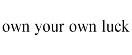 OWN YOUR OWN LUCK trademark