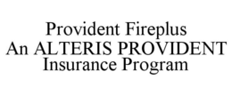 PROVIDENT FIREPLUS AN ALTERIS PROVIDENT INSURANCE PROGRAM trademark