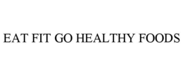 EAT FIT GO HEALTHY FOODS trademark