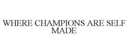 WHERE CHAMPIONS ARE SELF MADE trademark