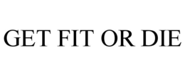 GET FIT OR DIE trademark