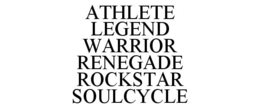 ATHLETE LEGEND WARRIOR RENEGADE ROCKSTAR SOULCYCLE trademark
