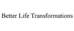 BETTER LIFE TRANSFORMATIONS trademark