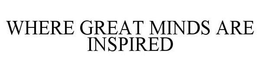 WHERE GREAT MINDS ARE INSPIRED trademark